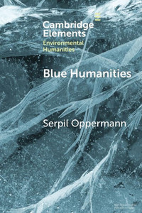 Blue Humanities (Elements In Environmental Humanities) Blue Humanities (Elements In Environmental Humanities)