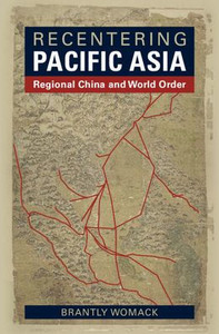 Recentering Pacific Asia: Regional China And World Order Recentering Pacific Asia: Regional China And World Order