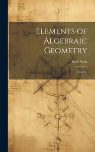 Elements Of Algebraic Geometry; Lectures.