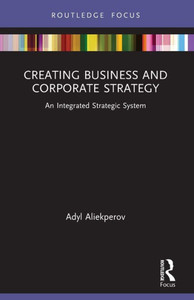Creating Business And Corporate Strategy (Routledge Focus On Business And Management) Creating Business And Corporate Strategy (Routledge Focus On Business And Management)