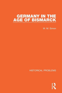Germany In The Age Of Bismarck (Historical Problems) Germany In The Age Of Bismarck (Historical Problems)