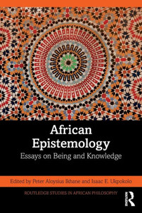 African Epistemology (Routledge Studies In African Philosophy) African Epistemology (Routledge Studies In African Philosophy)