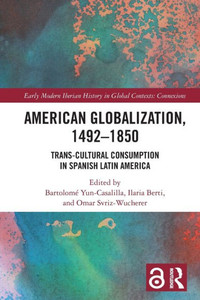American Globalization, 14921850 (Early Modern Iberian History In Global Contexts) American Globalization, 14921850 (Early Modern Iberian History In Global Contexts)