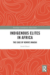 Indigenous Elites In Africa: The Case Of Kenya'S Maasai (Routledge Contemporary Africa) Indigenous Elites In Africa: The Case Of Kenya'S Maasai (Routledge Contemporary Africa)