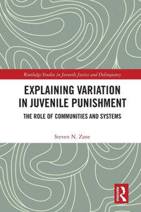 Explaining Variation In Juvenile Punishment (Routledge Studies In Juvenile Justice And Delinquency)