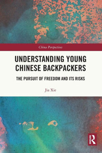 Understanding Young Chinese Backpackers (China Perspectives) Understanding Young Chinese Backpackers (China Perspectives)