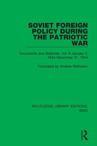 Soviet Foreign Policy During The Patriotic War: Documents And Materials. Vol. Ii January 1, 1944December 31, 1944 (Routledge Library Editions: Ww2) Soviet Foreign Policy During The Patriotic War: Documents And Materials. Vol. Ii January 1, 1944December 31, 1944 (Routledge Library Editions: Ww2)
