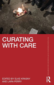 Curating With Care (Routledge Research In Art Museums And Exhibitions) Curating With Care (Routledge Research In Art Museums And Exhibitions)