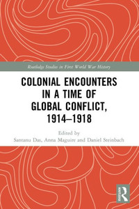 Colonial Encounters In A Time Of Global Conflict, 19141918 (Routledge Studies In First World War History)