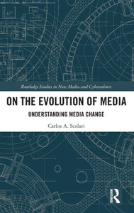 On The Evolution Of Media (Routledge Studies In New Media And Cyberculture) On The Evolution Of Media (Routledge Studies In New Media And Cyberculture)