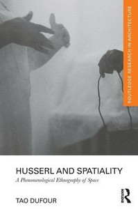 Husserl And Spatiality: A Phenomenological Ethnography Of Space (Routledge Research In Architecture)