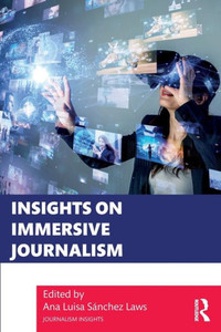 Insights On Immersive Journalism (Journalism Insights) Insights On Immersive Journalism (Journalism Insights)