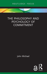 The Philosophy And Psychology Of Commitment (Routledge Focus On Philosophy) The Philosophy And Psychology Of Commitment (Routledge Focus On Philosophy)