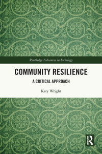Community Resilience: A Critical Approach (Routledge Advances In Sociology)