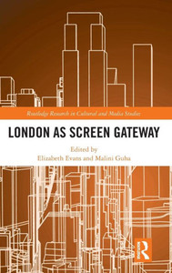 London As Screen Gateway (Routledge Research In Cultural And Media Studies)