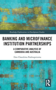 Banking And Microfinance Institution Partnerships (Routledge Explorations In Development Studies) Banking And Microfinance Institution Partnerships (Routledge Explorations In Development Studies)