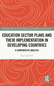 Education Sector Plans And Their Implementation In Developing Countries: A Comparative Analysis (Routledge Research In International And Comparative Education)