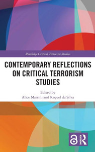 Contemporary Reflections On Critical Terrorism Studies (Routledge Critical Terrorism Studies) Contemporary Reflections On Critical Terrorism Studies (Routledge Critical Terrorism Studies)