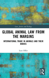Global Animal Law From The Margins (Law, Justice And Ecology)