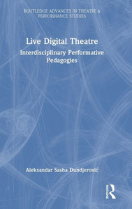 Live Digital Theatre (Routledge Advances In Theatre & Performance Studies) Live Digital Theatre (Routledge Advances In Theatre & Performance Studies)
