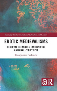 Erotic Medievalisms (Routledge Studies In Medieval Literature And Culture) Erotic Medievalisms (Routledge Studies In Medieval Literature And Culture)
