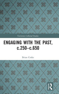 Engaging With The Past, C.250-C.650 (Variorum Collected Studies)