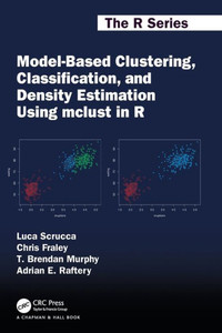 Model-Based Clustering, Classification, And Density Estimation Using Mclust In R (Chapman & Hall/Crc The R Series) Model-Based Clustering, Classification, And Density Estimation Using Mclust In R (Chapman & Hall/Crc The R Series)