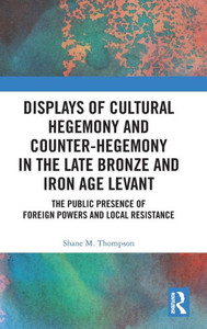 Displays Of Cultural Hegemony And Counter-Hegemony In The Late Bronze And Iron Age Levant