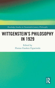 WittgensteinS Philosophy In 1929 (Routledge Studies In Twentieth-Century Philosophy) WittgensteinS Philosophy In 1929 (Routledge Studies In Twentieth-Century Philosophy)