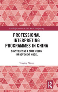Professional Interpreting Programmes In China (Routledge Studies In East Asian Interpreting) Professional Interpreting Programmes In China (Routledge Studies In East Asian Interpreting)