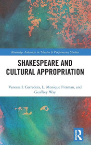 Shakespeare And Cultural Appropriation (Routledge Advances In Theatre & Performance Studies)