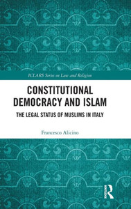Constitutional Democracy And Islam: The Legal Status Of Muslims In Italy (Iclars Series On Law And Religion)