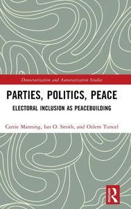 Parties, Politics, Peace (Democratization And Autocratization Studies) Parties, Politics, Peace (Democratization And Autocratization Studies)