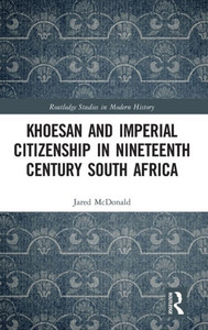 Khoesan And Imperial Citizenship In Nineteenth Century South Africa (Routledge Studies In Modern History)