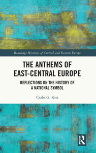 The Anthems Of East-Central Europe (Routledge Histories Of Central And Eastern Europe) The Anthems Of East-Central Europe (Routledge Histories Of Central And Eastern Europe)