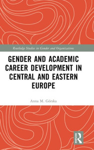 Gender And Academic Career Development In Central And Eastern Europe (Routledge Studies In Gender And Organizations) Gender And Academic Career Development In Central And Eastern Europe (Routledge Studies In Gender And Organizations)