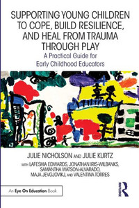 Supporting Young Children To Cope, Build Resilience, And Heal From Trauma Through Play