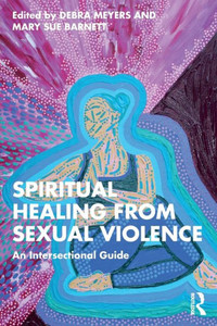 Spiritual Healing From Sexual Violence: An Intersectional Guide Spiritual Healing From Sexual Violence: An Intersectional Guide