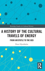 A History Of The Cultural Travels Of Energy (Routledge Studies In Cultural History) A History Of The Cultural Travels Of Energy (Routledge Studies In Cultural History)