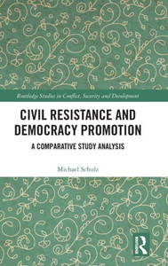 Civil Resistance And Democracy Promotion (Routledge Studies In Conflict, Security And Development) Civil Resistance And Democracy Promotion (Routledge Studies In Conflict, Security And Development)