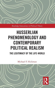 Husserlian Phenomenology And Contemporary Political Realism (Routledge Innovations In Political Theory) Husserlian Phenomenology And Contemporary Political Realism (Routledge Innovations In Political Theory)