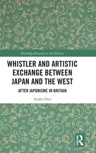 Whistler And Artistic Exchange Between Japan And The West (Routledge Research In Art History)