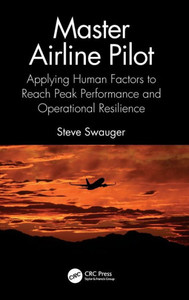 Master Airline Pilot: Applying Human Factors To Reach Peak Performance And Operational Resilience