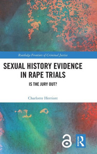Sexual History Evidence In Rape Trials: Is The Jury Out? (Routledge Frontiers Of Criminal Justice)
