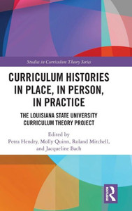 Curriculum Histories In Place, In Person, In Practice (Studies In Curriculum Theory Series)