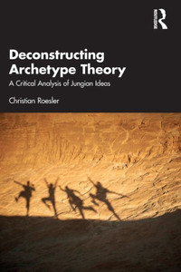 Deconstructing Archetype Theory Deconstructing Archetype Theory