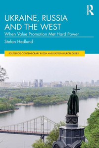 Ukraine, Russia And The West: When Value Promotion Met Hard Power (Routledge Contemporary Russia And Eastern Europe Series)