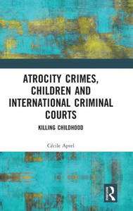 Atrocity Crimes, Children And International Criminal Courts Atrocity Crimes, Children And International Criminal Courts