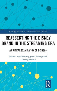 Reasserting The Disney Brand In The Streaming Era (Routledge Research In Cultural And Media Studies) Reasserting The Disney Brand In The Streaming Era (Routledge Research In Cultural And Media Studies)