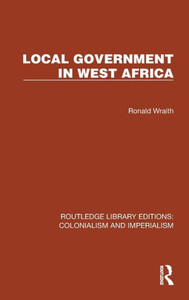 Local Government In West Africa (Routledge Library Editions: Colonialism And Imperialism)